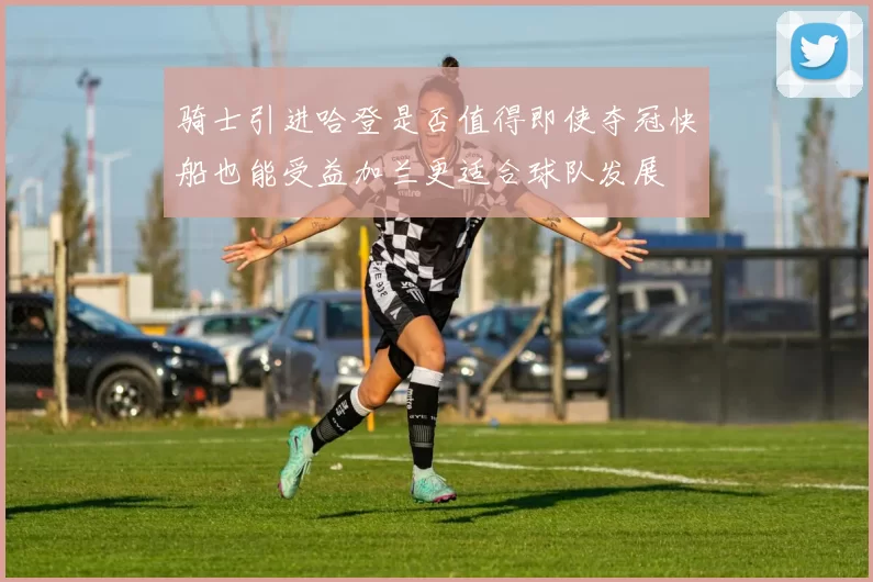 骑士引进哈登是否值得即使夺冠快船也能受益加兰更适合球队发展